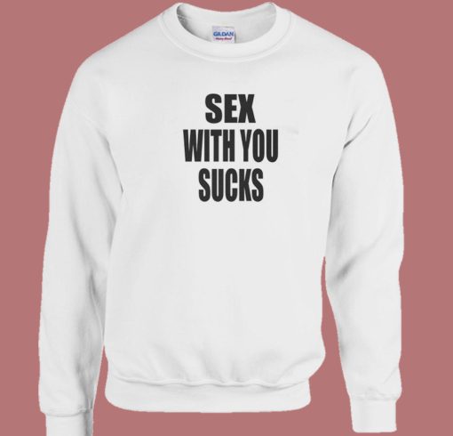 Sex With You Sucks Sweatshirt Mpcteehouse