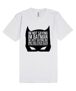 I'm Not Saying Batman Unisex Premium T shirt