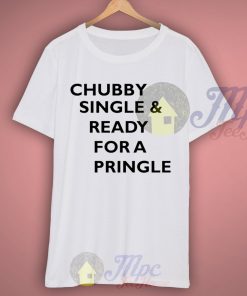 Chubby Single And Ready For A Pringle T Shirt