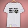 Remember Where You Came From Campaign T Shirt