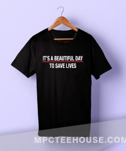 Awesome Grey's Anatomy Quote T Shirt It's A Beautiful Day To Save Live