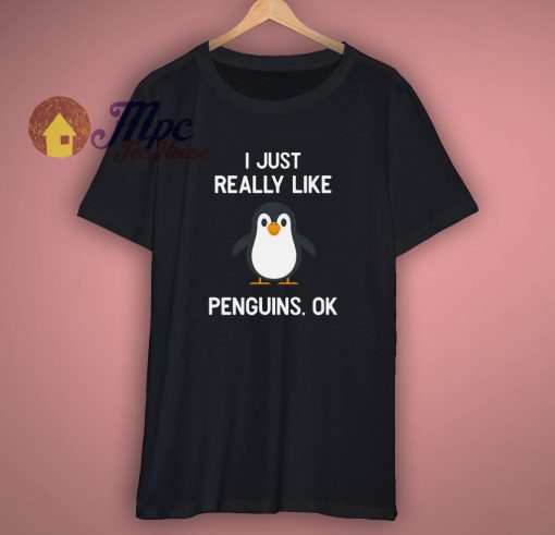 I Just Really Like Penguins OK T Shirt