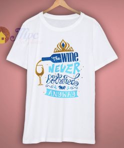 Wine Never Bothered Me Anyway T Shirt