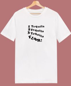 1 Tequila 2 Tequila 3 Tequila Floor 80s T Shirt
