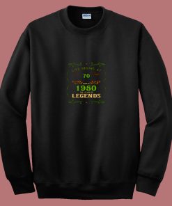 1950 Year Of The Legends Life Begins At 70 80s Sweatshirt