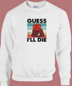 Guess I Will Die Dnd Sweatshirt