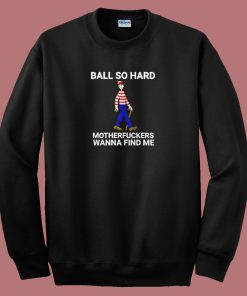 Ball So Hard Sweatshirt