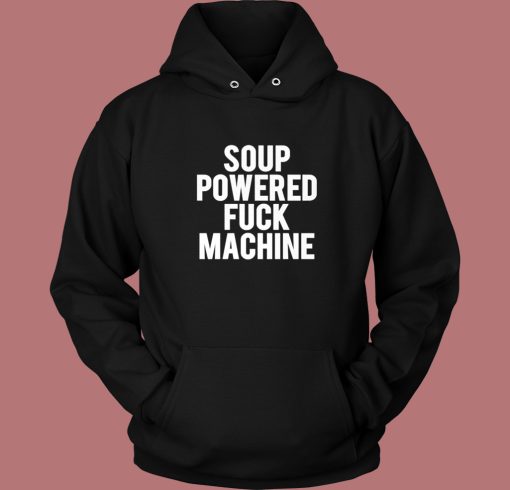 Soup Powered Fuck Machine Hoodie Style