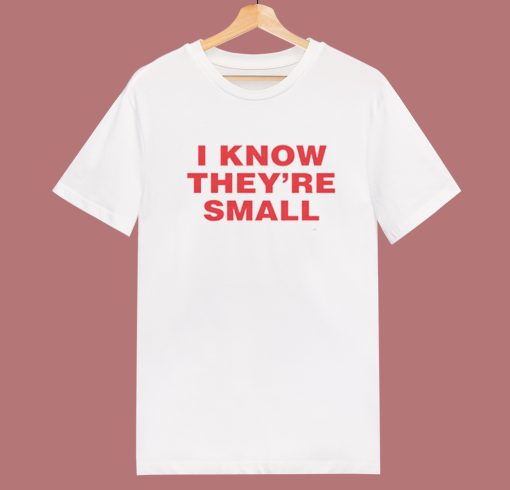I Know They are Small T Shirt Style