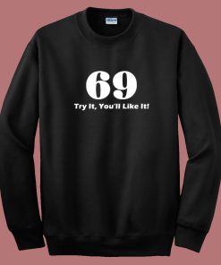 69 Try It You'll Like It Funny Sweatshirt