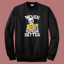 Skeleton Never Better Halloween Sweatshirt